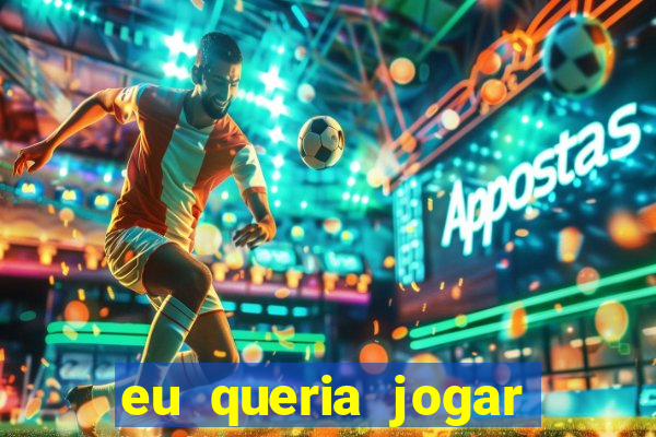 eu queria jogar mas perdi a aposta