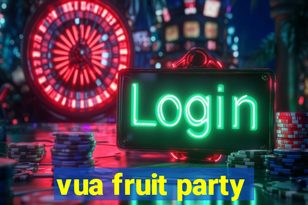 vua fruit party