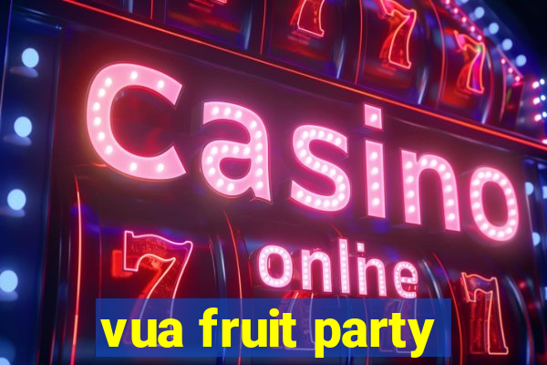 vua fruit party