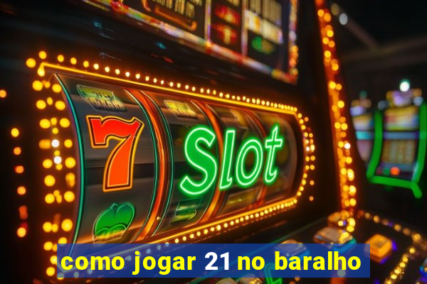 como jogar 21 no baralho