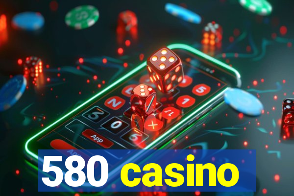 580 casino