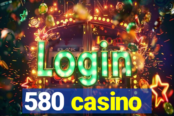 580 casino