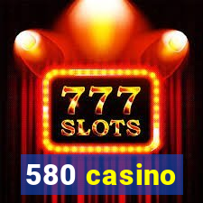 580 casino