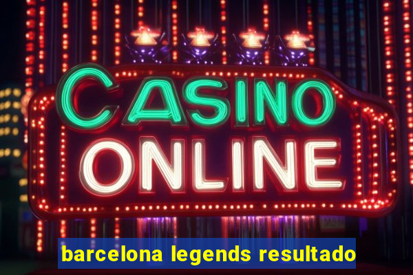 barcelona legends resultado