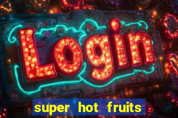 super hot fruits free slot