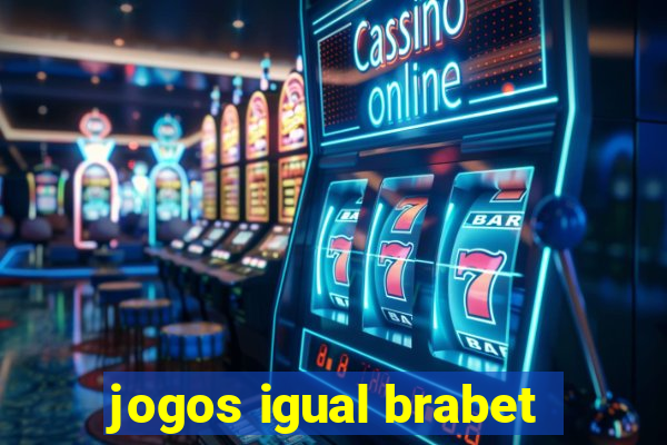 jogos igual brabet