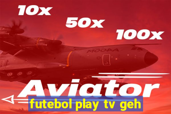 futebol play tv geh