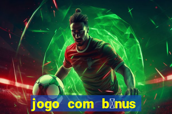 jogo com b么nus sem dep贸sito