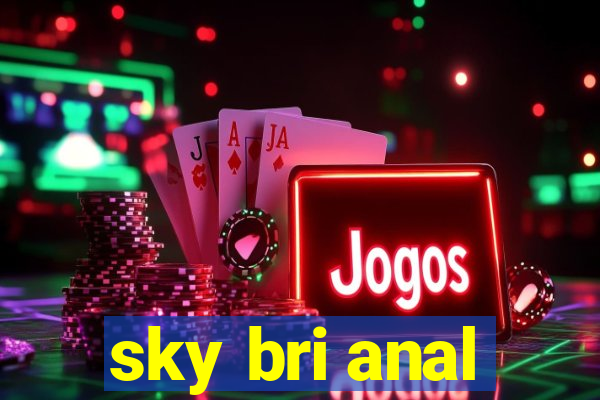 sky bri anal