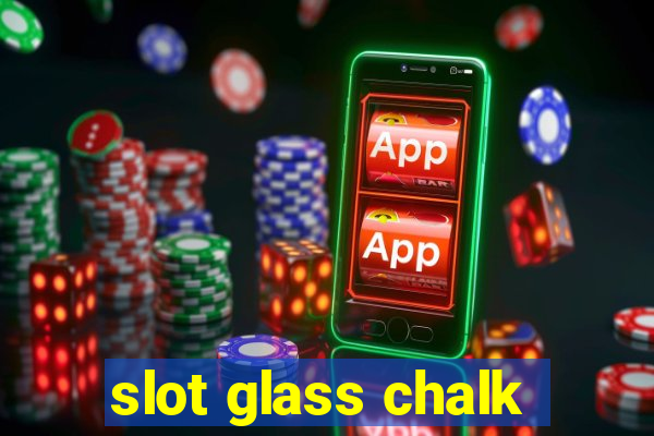 slot glass chalk