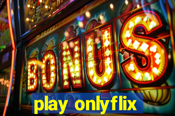 play onlyflix