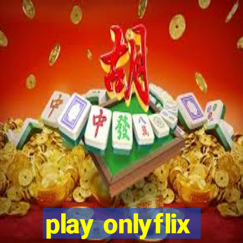 play onlyflix