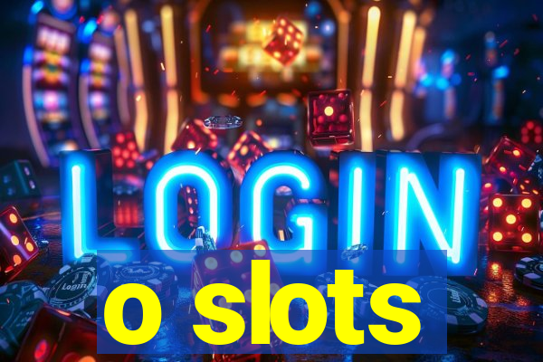 o slots