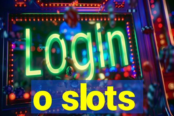 o slots