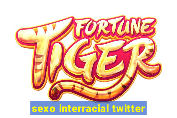 sexo interracial twitter