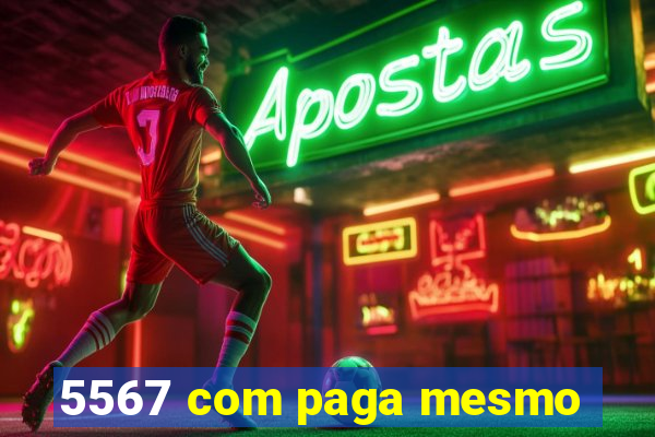 5567 com paga mesmo