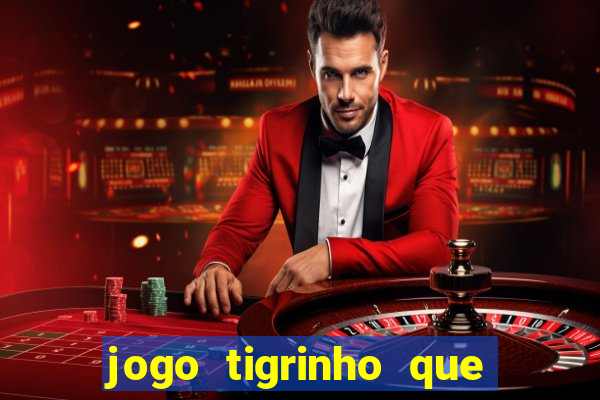 jogo tigrinho que ganha dinheiro