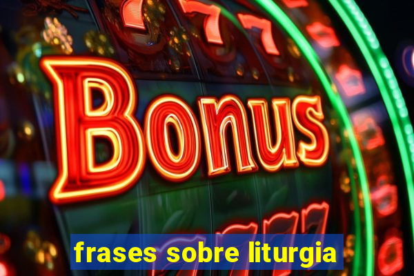 frases sobre liturgia