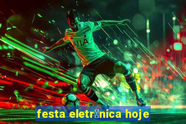 festa eletr么nica hoje