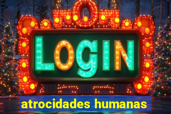 atrocidades humanas