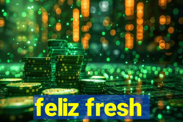 feliz fresh