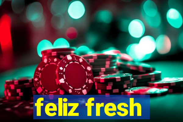 feliz fresh