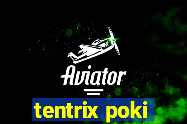 tentrix poki