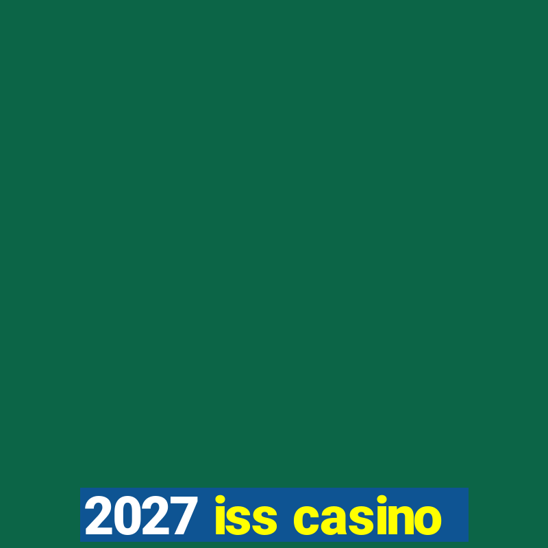 2027 iss casino