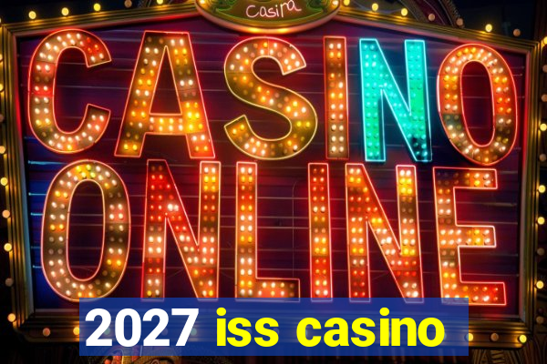 2027 iss casino