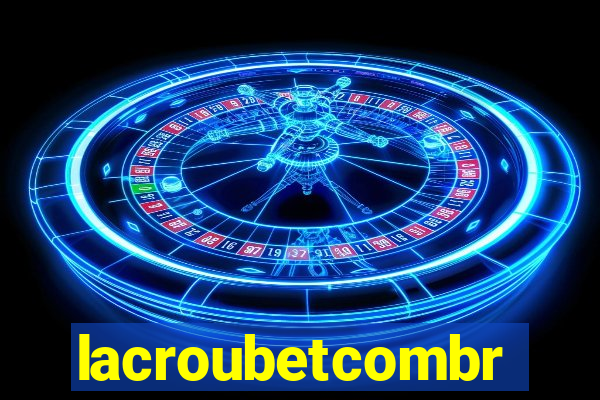 lacroubetcombr