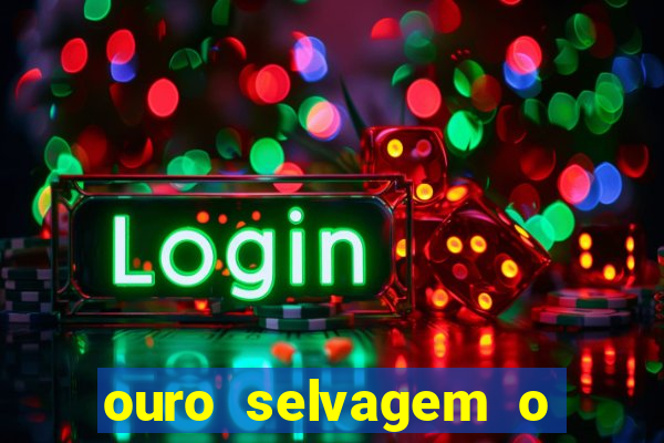 ouro selvagem o que aconteceu na vida