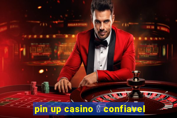 pin up casino 茅 confiavel