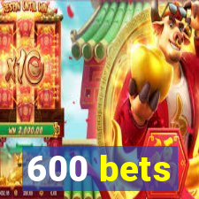 600 bets