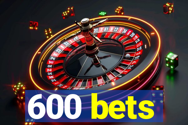 600 bets