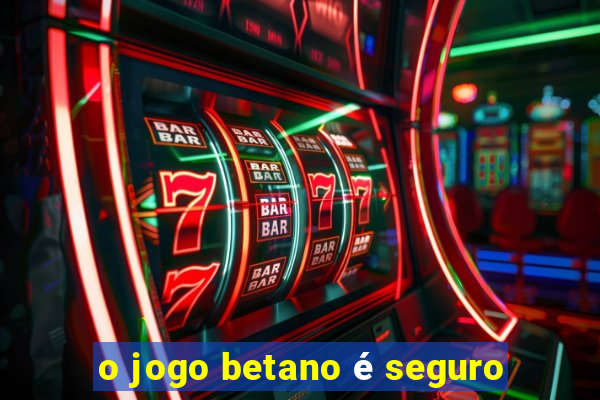 o jogo betano é seguro