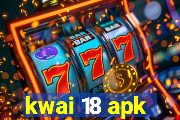 kwai 18 apk