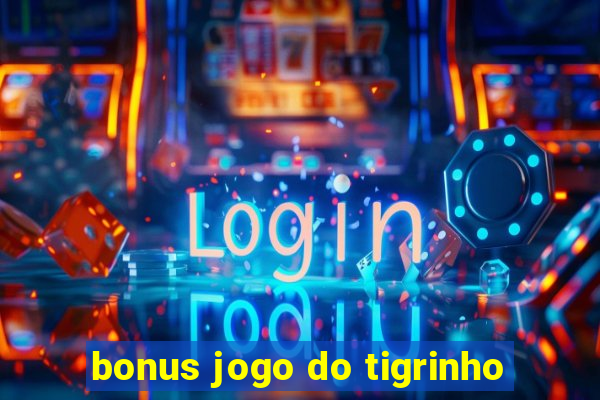 bonus jogo do tigrinho