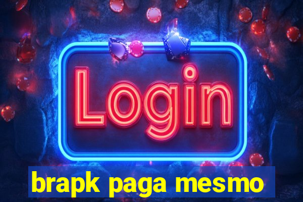 brapk paga mesmo