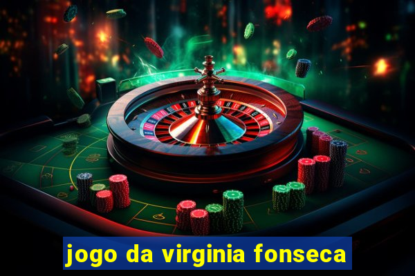 jogo da virginia fonseca