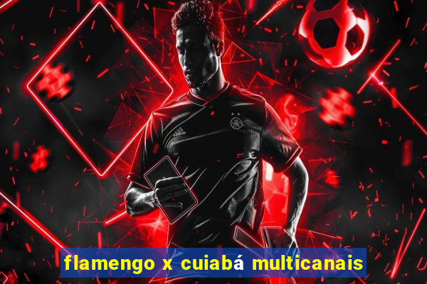 flamengo x cuiabá multicanais