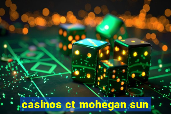 casinos ct mohegan sun