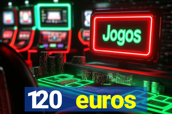 120 euros rembourses casino