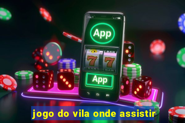 jogo do vila onde assistir