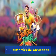 100 sintomas de ansiedade