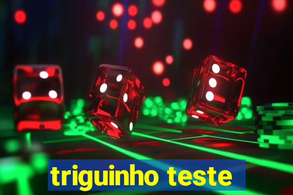 triguinho teste