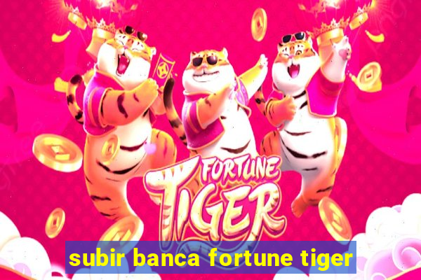 subir banca fortune tiger