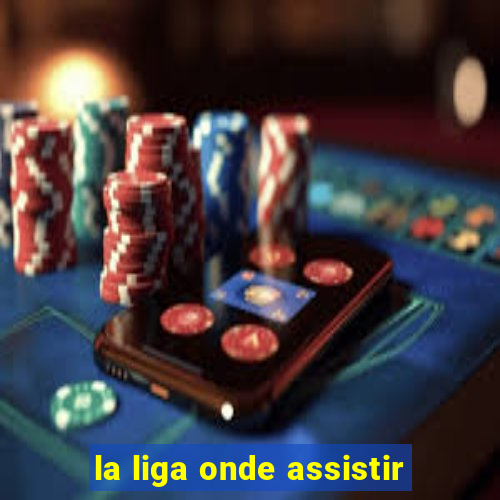 la liga onde assistir