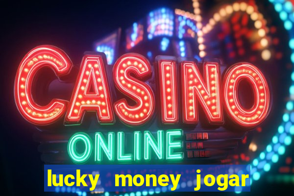 lucky money jogar e ganhar