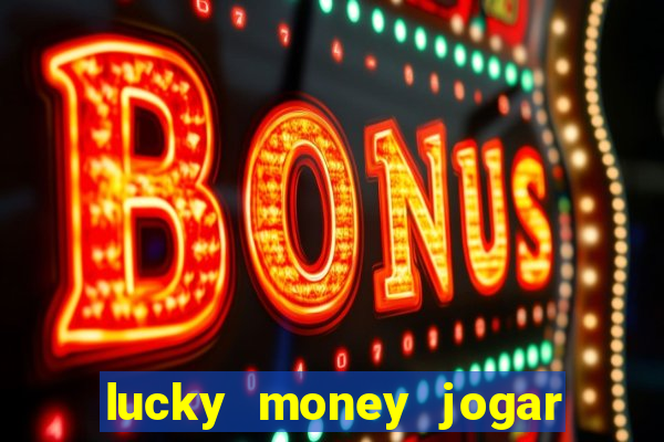 lucky money jogar e ganhar