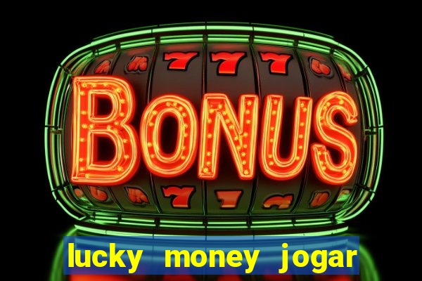 lucky money jogar e ganhar